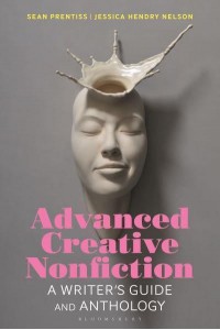 Advanced Creative Nonfiction A Writer's Guide and Anthology - Bloomsbury Writers' Guides and Anthologies