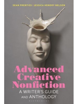 Advanced Creative Nonfiction A Writer's Guide and Anthology - Bloomsbury Writers' Guides and Anthologies