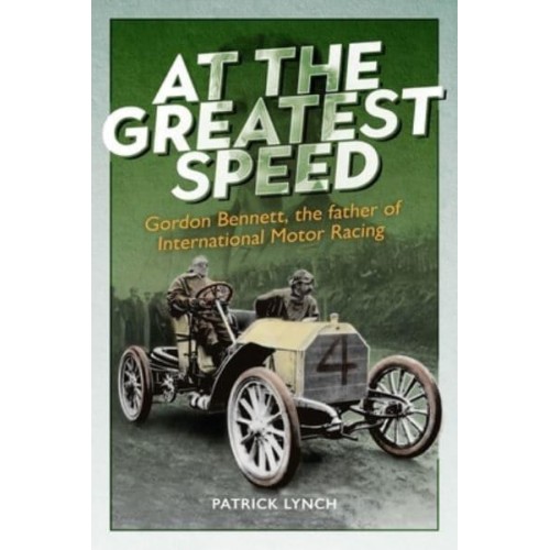 At the Greatest Speed Gordon Bennett, the Father of International Motor Racing