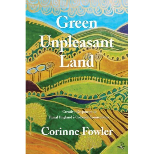 Green Unpleasant Land Creative Responses to Rural England's Colonial Connections
