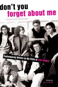 Don't You Forget About Me Contemporary Writers on the Films of John Hughes
