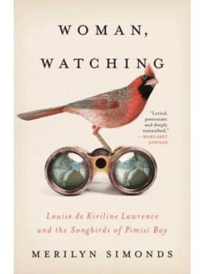 Woman, Watching Louise De Kiriline Lawrence and the Songbirds of Pimisi Bay