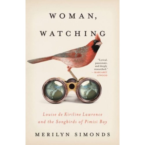 Woman, Watching Louise De Kiriline Lawrence and the Songbirds of Pimisi Bay