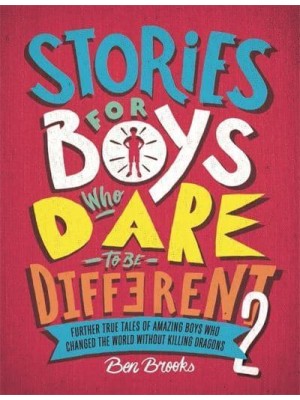 Stories for Boys Who Dare to Be Different 2 Further True Tales of Amazing Boys Who Changed the World Without Killing Dragons