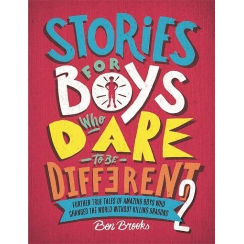 Stories for Boys Who Dare to Be Different 2 Further True Tales of Amazing Boys Who Changed the World Without Killing Dragons