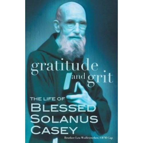 Gratitude and Grit The Life of Blessed Solanus Casey