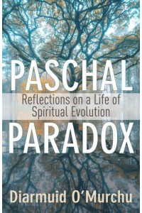 Paschal Paradox Reflections on a Life of Spiritual Evolution