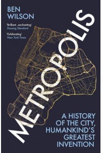 Metropolis A History of the City, Humankind's Greatest Invention