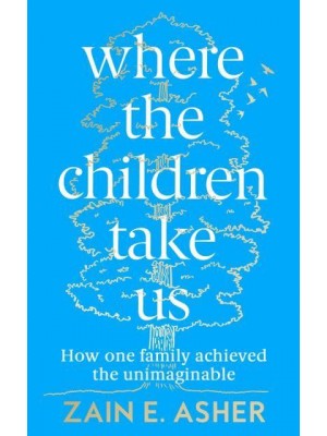 Where the Children Take Us How One Family Achieved the Unimaginable