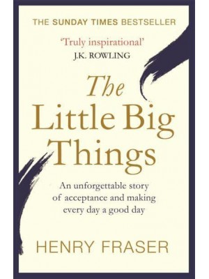 The Little Big Things A Young Man's Belief That Every Day Can Be a Good Day