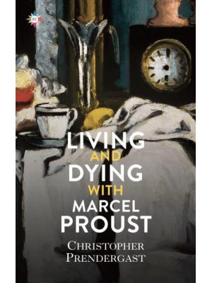 Living and Dying With Marcel Proust