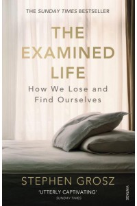 The Examined Life How We Lose and Find Ourselves
