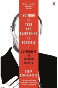 Nothing Is True and Everything Is Possible Adventures in Modern Russia