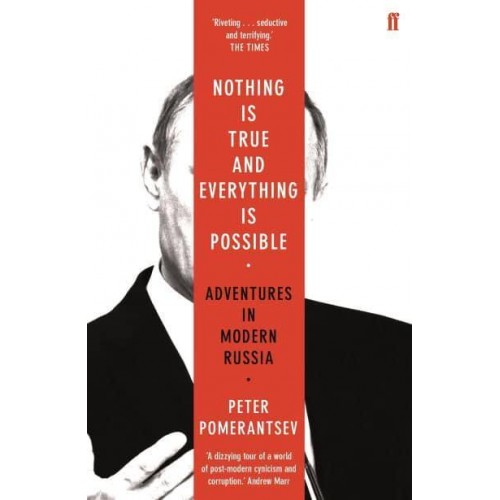 Nothing Is True and Everything Is Possible Adventures in Modern Russia
