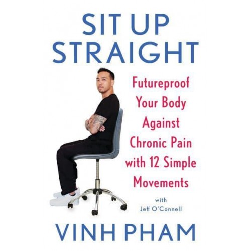 Sit Up Straight Future-Proof Your Body Against Chronic Pain With 12 Simple Movements