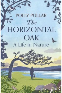 The Horizontal Oak A Life in Nature