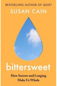 bittersweet How Sorrow and Longing Make Us Whole