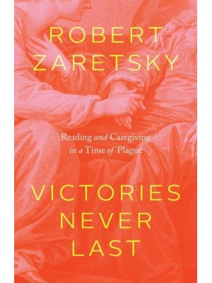 Victories Never Last Reading and Caregiving in a Time of Plague