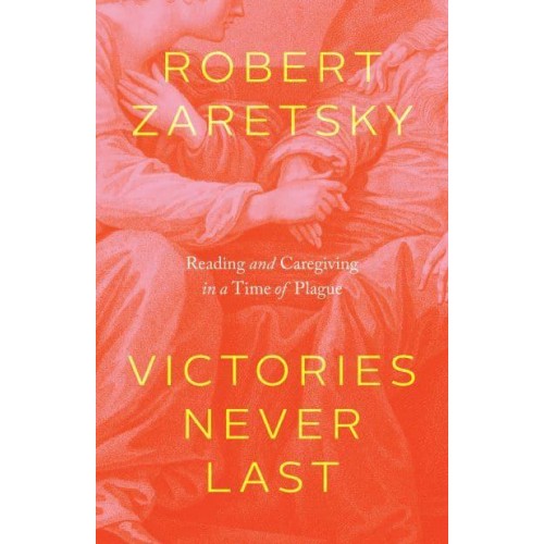 Victories Never Last Reading and Caregiving in a Time of Plague