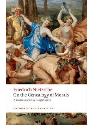 On the Genealogy of Morals A Polemic : By Way of Clarification and Supplement to My Last Book, Beyond Good and Evil - Oxford World's Classics