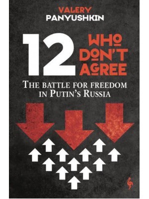 12 Who Don't Agree The Battle for Freedom in Putin's Russia