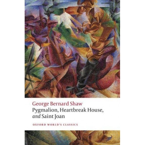 Pygmalion, Heartbreak House, and Saint Joan - Oxford World's Classics