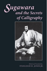 Sugawara and the Secrets of Calligraphy - Translations from the Asian Classics