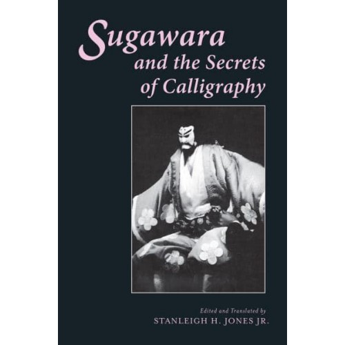 Sugawara and the Secrets of Calligraphy - Translations from the Asian Classics