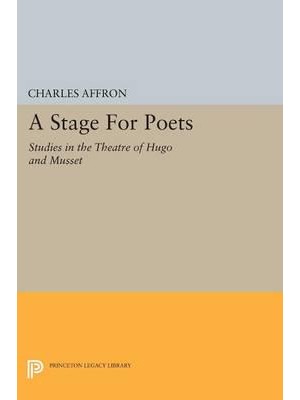 A Stage for Poets Studies in the Theatre of Hugo and Musset - Princeton Essays in Literature