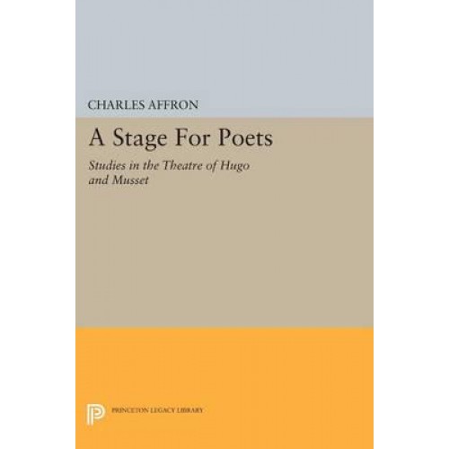 A Stage for Poets Studies in the Theatre of Hugo and Musset - Princeton Essays in Literature