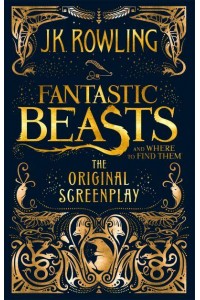 Fantastic Beasts and Where to Find Them The Original Screenplay