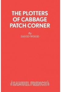 The Plotters of Cabbage Patch Corner A Musical Play - French's Acting Edition