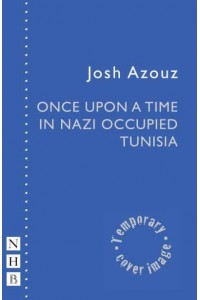 Once Upon a Time in Nazi Occupied Tunisia - NHB Modern Plays