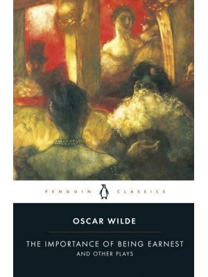 The Importance of Being Earnest and Other Plays - Penguin Classics