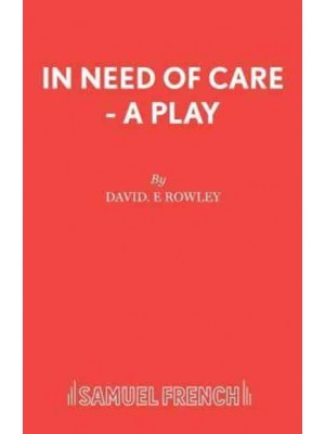 In Need of Care A Play - [French's Acting Edition]