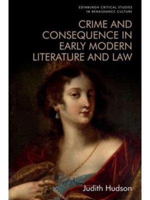 Crime and Consequence in Early Modern Literature and Law - Edinburgh Critical Studies in Renaissance Culture