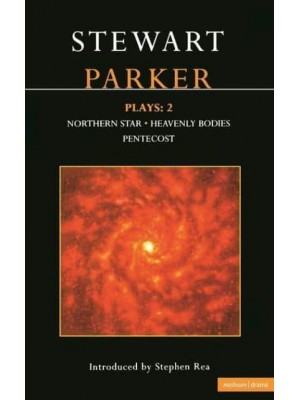 Parker Plays: 2: Northern Star; Heavenly Bodies; Pentecost - Contemporary Dramatists
