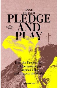 Pledge & Play How the Passion Play in Oberammergau Changes a Village and Impacts the World
