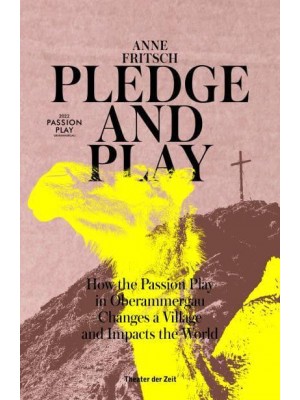 Pledge & Play How the Passion Play in Oberammergau Changes a Village and Impacts the World