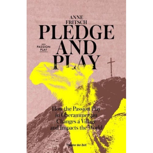 Pledge & Play How the Passion Play in Oberammergau Changes a Village and Impacts the World