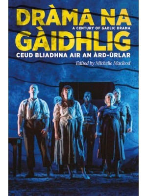 Dràma Na Gàidhlig Ceud Bliadhna Air an Àrd-Ùrlar - ASLS Annual Volumes Series