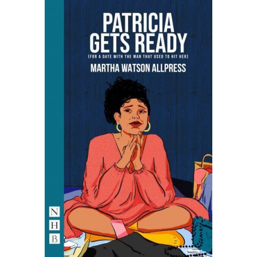 Patricia Gets Ready (For a Date With the Man Who Used to Hit Her) - NHB Modern Plays