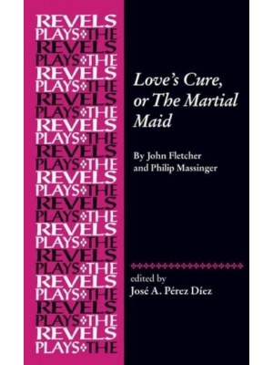 Love's Cure, or the Martial Maid - The Revels Plays