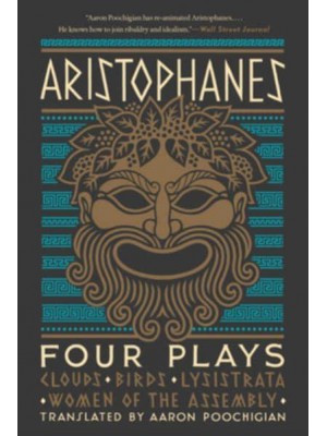 Aristophanes Four Plays : Clouds, Birds, Lysistrata, Women of the Assembly