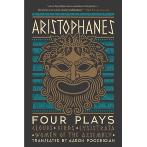 Aristophanes Four Plays : Clouds, Birds, Lysistrata, Women of the Assembly