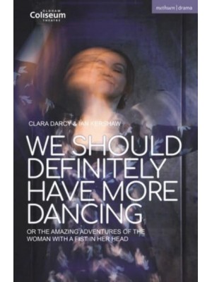We Should Definitely Have More Dancing Or the Amazing Adventures of the Woman With a Fist in Her Head - Modern Plays