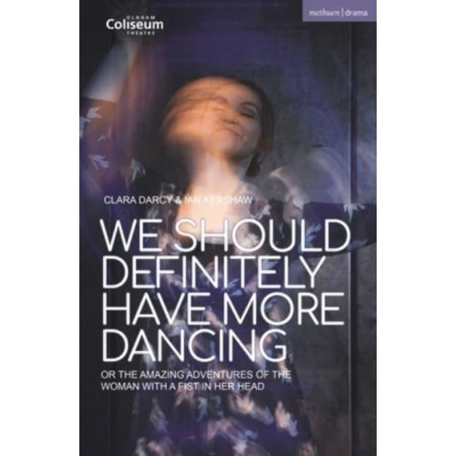We Should Definitely Have More Dancing Or the Amazing Adventures of the Woman With a Fist in Her Head - Modern Plays