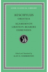 The Oresteia Agamemnon, Libation-Bearers, Eumenides - Loeb Classical Library