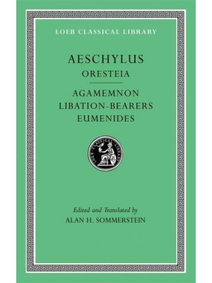 The Oresteia Agamemnon, Libation-Bearers, Eumenides - Loeb Classical Library