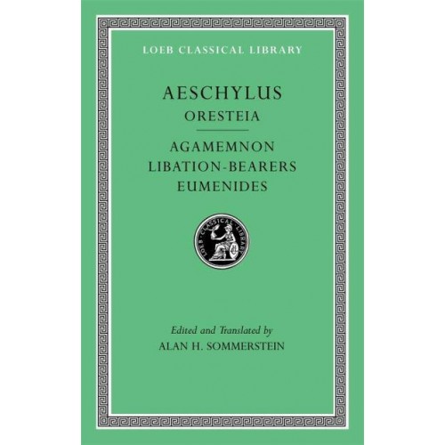 The Oresteia Agamemnon, Libation-Bearers, Eumenides - Loeb Classical Library